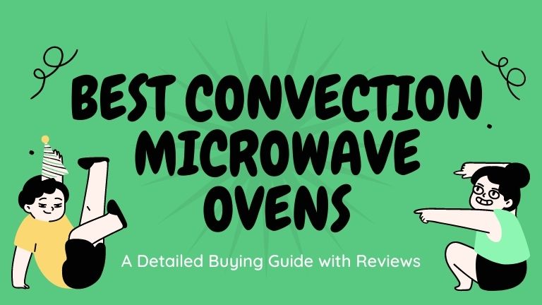 Read the detailed guide on the best convection microwave ovens in India in 2021.
