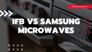 Read more about the article IFB vs Samsung Microwave Ovens – Which one is for you?