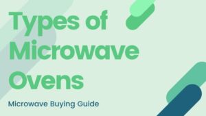 Read more about the article Types of Microwave Ovens in India | Buying Guide